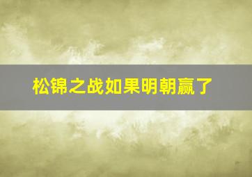 松锦之战如果明朝赢了