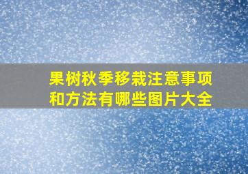 果树秋季移栽注意事项和方法有哪些图片大全