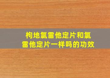 枸地氯雷他定片和氯雷他定片一样吗的功效