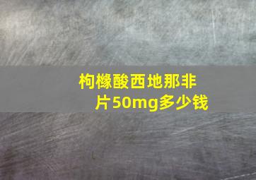 枸橼酸西地那非片50mg多少钱