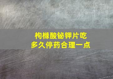 枸橼酸铋钾片吃多久停药合理一点