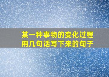 某一种事物的变化过程用几句话写下来的句子