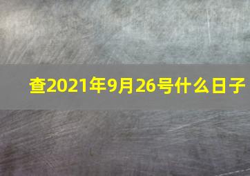 查2021年9月26号什么日子