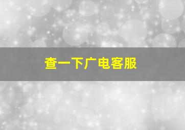 查一下广电客服