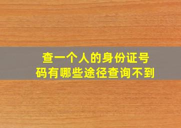 查一个人的身份证号码有哪些途径查询不到