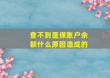 查不到医保账户余额什么原因造成的