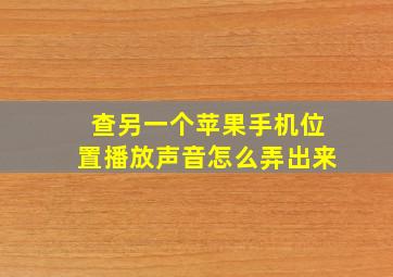 查另一个苹果手机位置播放声音怎么弄出来