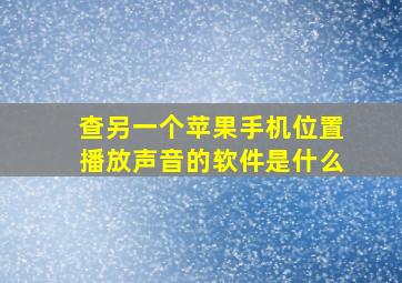 查另一个苹果手机位置播放声音的软件是什么