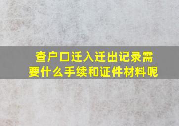 查户口迁入迁出记录需要什么手续和证件材料呢