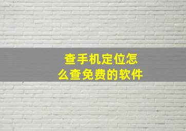 查手机定位怎么查免费的软件