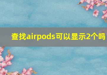 查找airpods可以显示2个吗