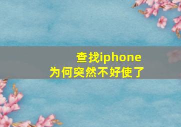 查找iphone为何突然不好使了