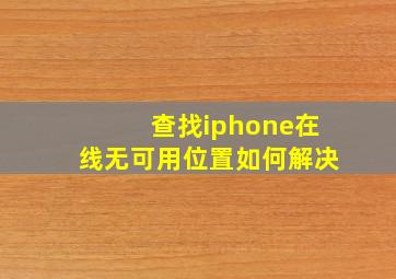 查找iphone在线无可用位置如何解决