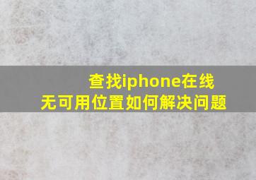 查找iphone在线无可用位置如何解决问题