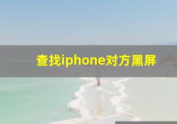 查找iphone对方黑屏