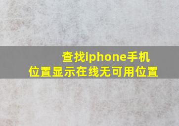 查找iphone手机位置显示在线无可用位置