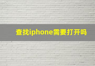 查找iphone需要打开吗