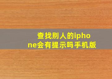 查找别人的iphone会有提示吗手机版