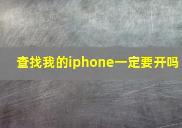 查找我的iphone一定要开吗