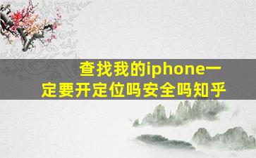 查找我的iphone一定要开定位吗安全吗知乎