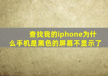 查找我的iphone为什么手机是黑色的屏幕不显示了