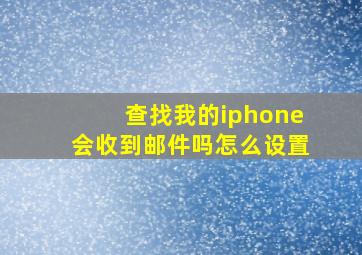 查找我的iphone会收到邮件吗怎么设置