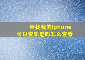 查找我的iphone可以查轨迹吗怎么查看