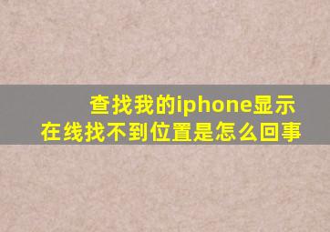 查找我的iphone显示在线找不到位置是怎么回事