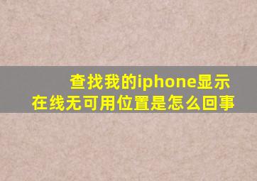 查找我的iphone显示在线无可用位置是怎么回事