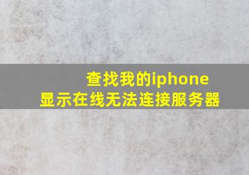 查找我的iphone显示在线无法连接服务器