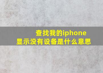 查找我的iphone显示没有设备是什么意思