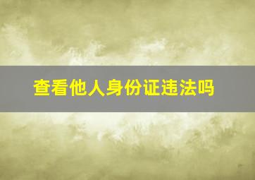 查看他人身份证违法吗