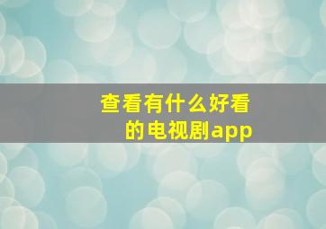 查看有什么好看的电视剧app