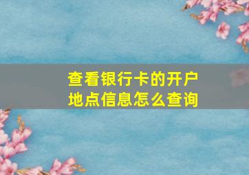 查看银行卡的开户地点信息怎么查询