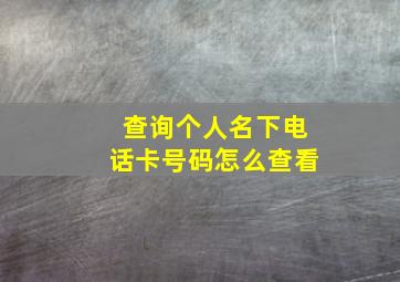 查询个人名下电话卡号码怎么查看