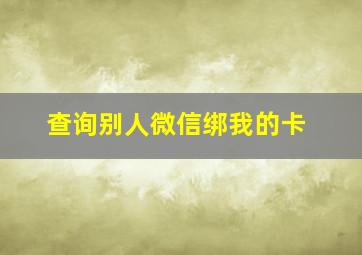 查询别人微信绑我的卡