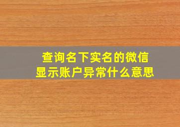 查询名下实名的微信显示账户异常什么意思