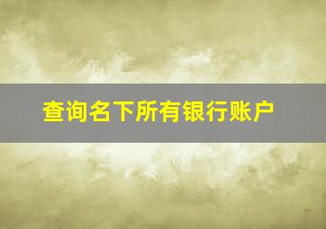 查询名下所有银行账户