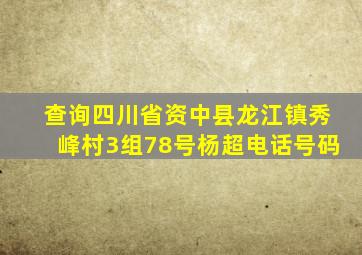 查询四川省资中县龙江镇秀峰村3组78号杨超电话号码