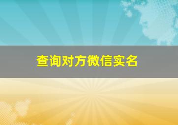 查询对方微信实名