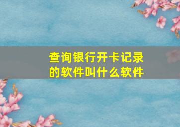 查询银行开卡记录的软件叫什么软件