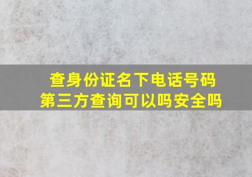 查身份证名下电话号码第三方查询可以吗安全吗