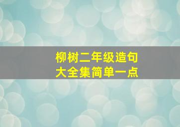 柳树二年级造句大全集简单一点