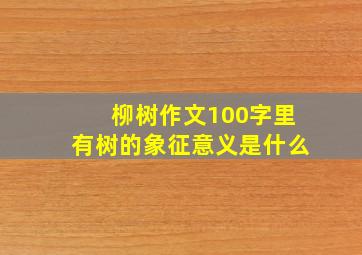 柳树作文100字里有树的象征意义是什么