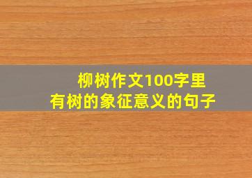 柳树作文100字里有树的象征意义的句子