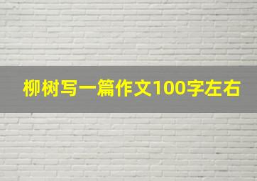 柳树写一篇作文100字左右