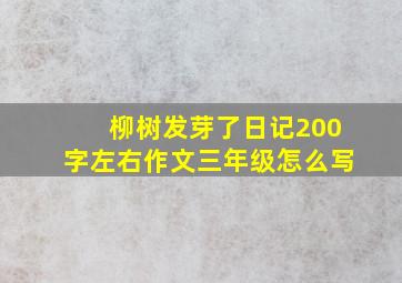 柳树发芽了日记200字左右作文三年级怎么写