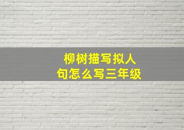 柳树描写拟人句怎么写三年级