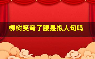 柳树笑弯了腰是拟人句吗