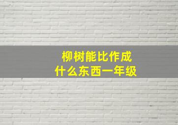 柳树能比作成什么东西一年级